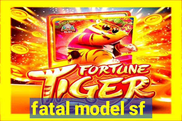fatal model sf